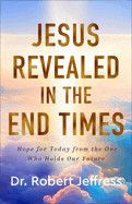 Jesus Revealed in the End Times: Hope for Today from the One Who Holds Our Future: Jeffress, Robert