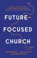 Future-Focused Church: Leading Through Change, Engaging the Next Generation, and Building a More Diverse Tomorrow: Powell, Kara , Mulder, Jake &amp; Chang, Raymond