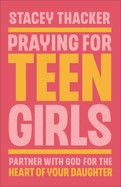Praying for Teen Girls: Partner with God for the Heart of Your Daughter: Thacker, Stacey