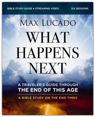What Happens Next Bible Study Guide Plus Streaming Video: A Traveler&#39;s Guide Through the End of This Age