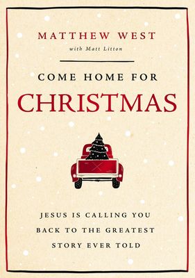 Come Home for Christmas: Jesus Is Calling You Back to the Greatest Story Ever Told - Matthew West