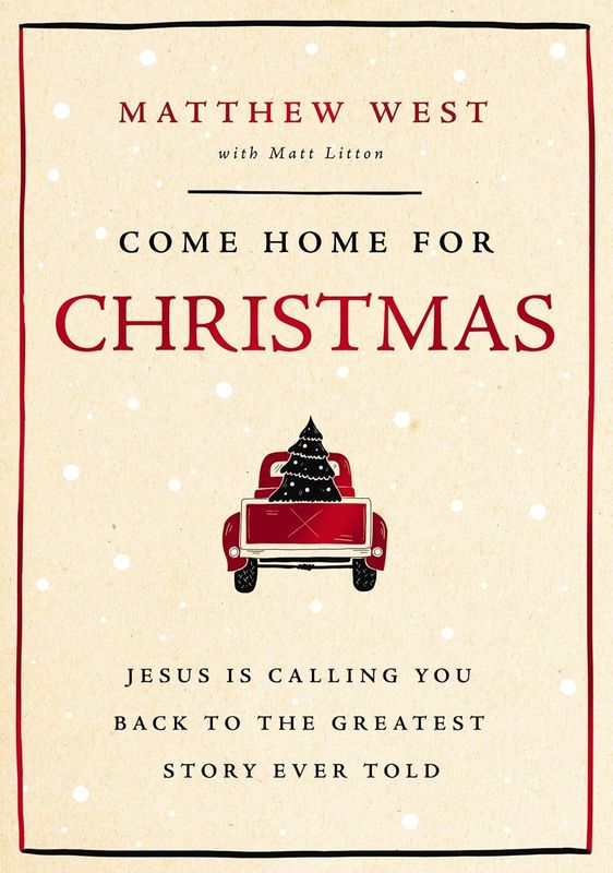 Come Home for Christmas: Jesus Is Calling You Back to the Greatest Story Ever Told - Matthew West