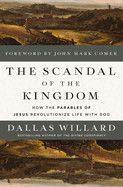 The Scandal of the Kingdom: How the Parables of Jesus Revolutionize Life with God: Willard, Dallas