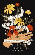 Loyal in His Love: An Invitation to Be Held by Jesus When Others Let You Go. - Panariso, Tabitha