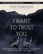I Want to Trust You, But I Don&#39;t Bible Study Guide Plus Streaming Video: Moving Forward When You&#39;re Skeptical of Others, Afraid of What God Will Allow  -TerKeurst, Lysa