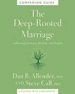The Deep-Rooted Marriage Companion Guide: Cultivating Intimacy, Healing, and Delight - Allender, Dan B (Author) , Call, Steve (Author)