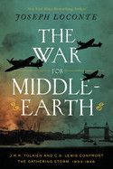 The War for Middle-Earth: J.R.R. Tolkien and C.S. Lewis Confront the Gathering Storm, 1933-1945  - Loconte, Joseph