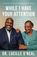 While I Have Your Attention: It&#39;s Never Too Late for a New Beginning - O&#39;Neal, Lucille