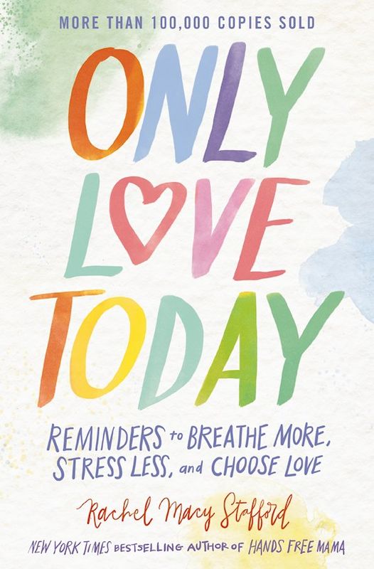 Only Love Today: Reminders to Breathe More, Stress Less, and Choose Love: Stafford, Rachel Macy