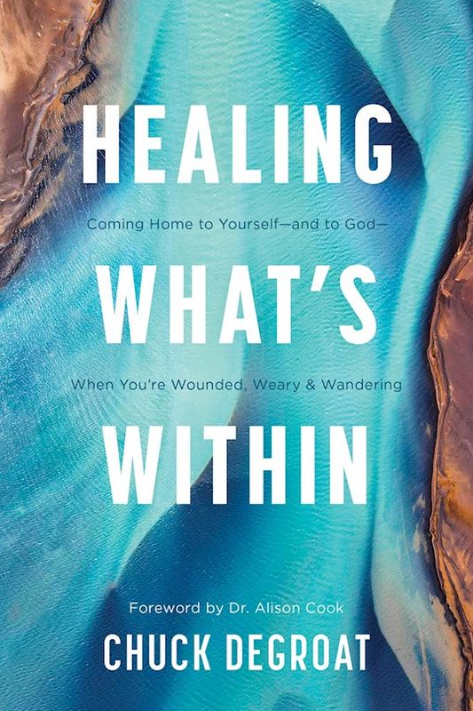 Healing What&#39;s Within Coming Home to Yourself--and to God--When You&#39;re Wounded, Weary, and Wandering