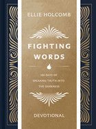 Fighting Words Devotional: 100 Days of Speaking Truth Into the Darkness - Holcomb, Ellie