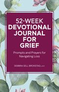 52-Week Devotional Journal for Grief: Prompts and Prayers for Navigating Loss : Bronstad, Debbra Sell