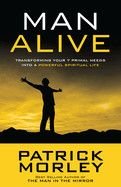 Man Alive: Transforming Your Seven Primal Needs into a Powerful Spiritual Life: Morley, Patrick