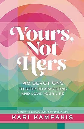 Yours, Not Hers: 40 Devotions to Stop Comparisons and Love Your Life: Kampakis, Kari