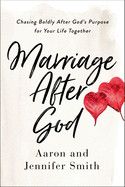 Marriage After God: Chasing Boldly After God&#39;s Purpose for Your Life Together: Smith, Aaron &amp; Jennifer