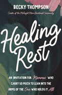 Healing Rest: An Invitation for Mommas Who Carry So Much to Lean Into the Arms of the One Who Holds It All  - Thompson, Becky