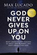 God Never Gives Up on You: What Jacob&#39;s Story Teaches Us about Grace, Mercy, and God&#39;s Relentless Love  - Max Lucado