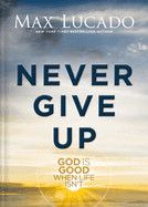 Never Give Up: God Is Good When Life Isn&#39;t  - Max Lucado