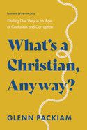 What&#39;s a Christian, Anyway?: Finding Our Way in an Age of Confusion and Corruption  - Glenn Packiam