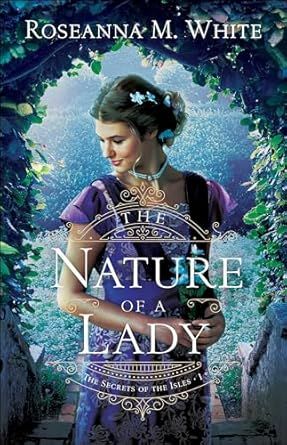 The Nature of a Lady - The Secrets of the Isles 1 (Roseanna M. White)