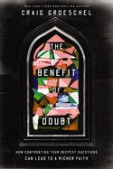 The Benefit of Doubt: How Confronting Your Deepest Questions Can Lead to a Richer Faith  - Groeschel, Craig