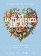 An Untroubled Heart: Calming Anxiety and Finding God&#39;s Peace  - Stout, Kara