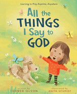 All the Things I Say to God: Learning to Pray Anytime, Anywhere  - Olson, Tanner