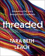 Threaded Bible Study Plus Streaming Video: Unraveling Our Story Through God&#39;s Covenants  -  Leach, Tara Beth   Leach, Tara Beth