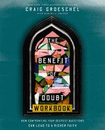 The Benefit of Doubt Workbook: How Confronting Your Deepest Questions Can Lead to a Richer Faith  -  Groeschel, Craig (Author) , Delffs, Dudley (With)