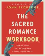 The Sacred Romance Workbook, Updated Edition: Coming Home to the God Who Pursues Your Heart  -  Eldredge, John