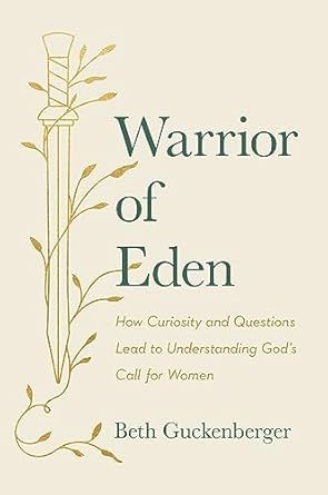 Warrior Of Eden: How Curiosity and Questions Lead to Understanding God&#39;s Call for Women: Guckenberger, Beth