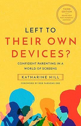 Left to Their Own Devices?: Confident Parenting in a World of Screens - Hill, Katharine