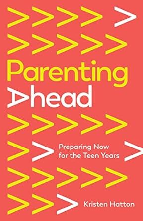 Parenting Ahead: Preparing Now for the Teen Years : Hatton, Kristen