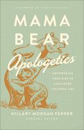 Mama Bear Apologetics: Empowering Your Kids to Challenge Cultural Lies: Ferrer, Hillary Morgan