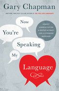 Now You&#39;re Speaking My Language: Honest Communication and Deeper Intimacy for a Stronger Marriage (Revised): Chapman, Gary