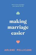 Making Marriage Easier: How to Love (and Like) Your Spouse for Life  - Pellicane, Arlene