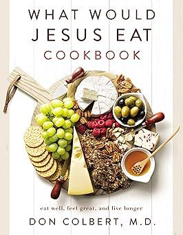 What Would Jesus Eat Cookbook: Eat Well, Feel Great, and Live Longer -  Colbert, Don