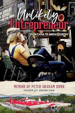 Unlikely Entrepreneur from China to Amish Country Memoir of Peter Graham Dunn