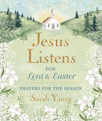 Jesus Listens--For Lent and Easter, Padded Hardcover, with Full Scriptures: Prayers for the Season - Young, Sarah