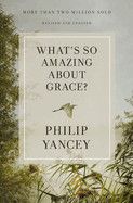 What&#39;s So Amazing About Grace? - Yancey, Phillip