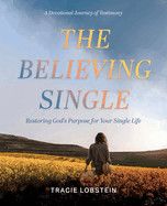 The Believing Single: Restoring God&#39;s Purpose for Your Single Life-Tracie Lobstein