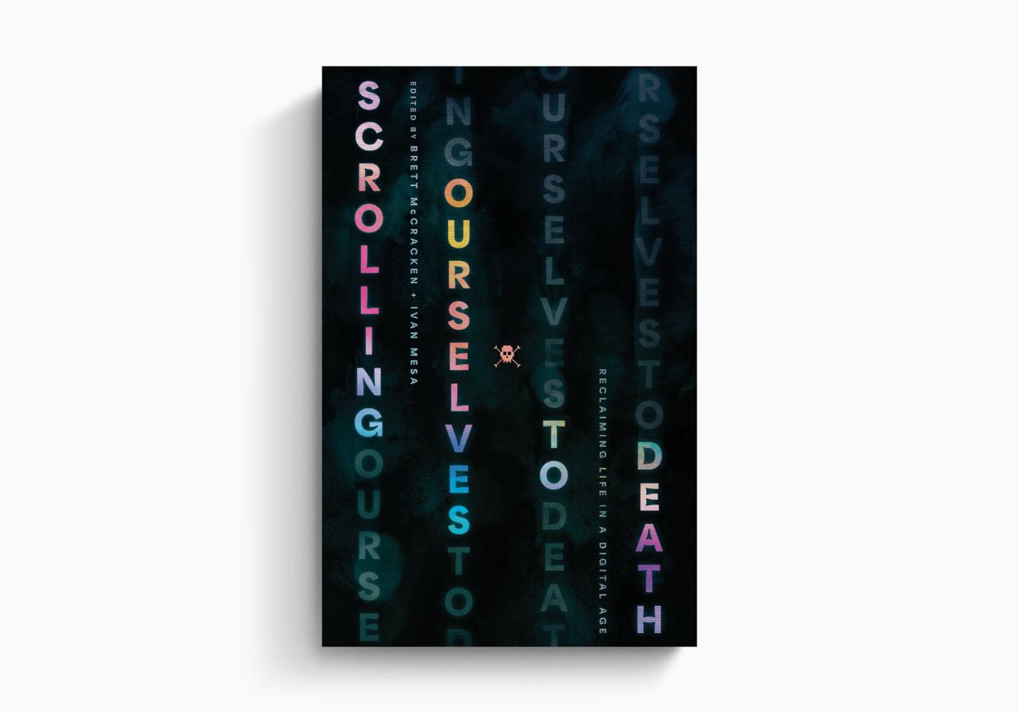 Scrolling Ourselves to Death: Reclaiming Life in a Digital Age : McCracken, Brett (Author) , Mesa, Ivan (Author)