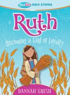 Ruth: Becoming a Girl of Loyalty -- True Girl Bible Study: Gresh, Dannah