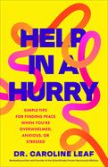 Help in a Hurry: Simple Tips for Finding Peace When You&#39;re Overwhelmed, Anxious, or Stressed  - Leaf, Caroline
