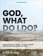God, What Do I Do?: A Bible Study on Judges 1-5 about Making Wise Decisions in Uncertain Times -  Reid, Katie M