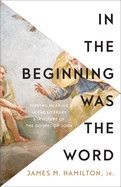 In the Beginning Was the Word: Finding Meaning in the Literary Structure of the Gospel of John  -  Hamilton, James M, Jr