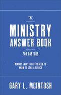 The Ministry Answer Book for Pastors: Almost Everything You Need to Know to Lead a Church  -  McIntosh, Gary L