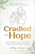 Cradled in Hope: Trusting Jesus to Heal Your Heart as He Holds Your Baby in Heaven--A Biblical Guide for Grieving Miscarriage, Stillbirth, and Infant  - Opliger, Ashley