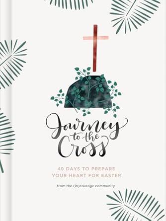 Journey to the Cross: Forty Days to Prepare Your Heart for Easter - (in)Courage
