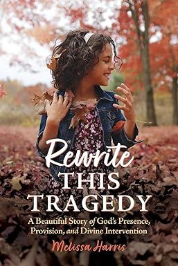 Rewrite This Tragedy: A Beautiful Story of God&#39;s Presence, Provision, and Divine Intervention